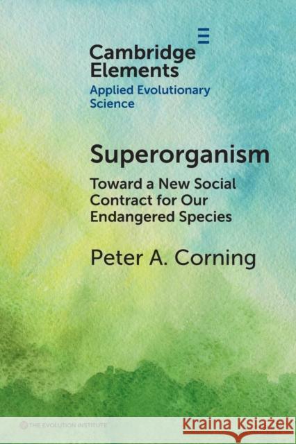 Superorganism: Toward a New Social Contract for Our Endangered Species Peter A. (Institute for the Study of Complex Systems, Southampton) Corning 9781009400428