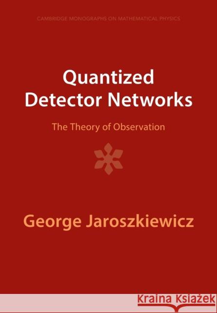 Quantized Detector Networks George (University of Nottingham) Jaroszkiewicz 9781009401425 Cambridge University Press