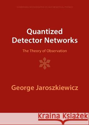 Quantized Detector Networks: The Theory of Observation George Jaroszkiewicz 9781009401456 Cambridge University Press (RJ)