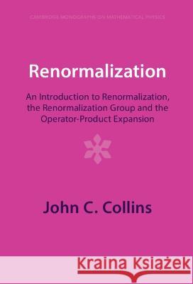 Renormalization: An Introduction to Renormalization, the Renormalization Group and the Operator-Product Expansion John C. Collins 9781009401760 Cambridge University Press (RJ)