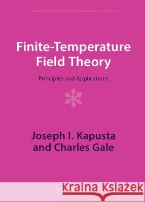 Finite-Temperature Field Theory: Principles and Applications Charles Gale, Joseph I. Kapusta 9781009401951 Cambridge University Press (RJ)