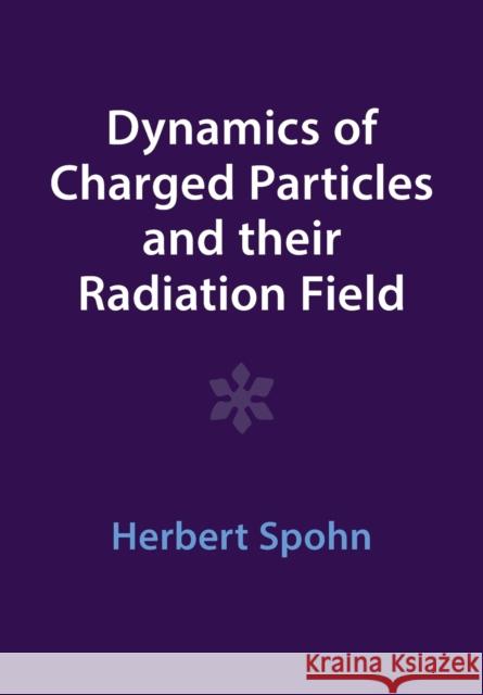 Dynamics of Charged Particles and their Radiation Field Herbert (Technische Universitat Munchen) Spohn 9781009402231