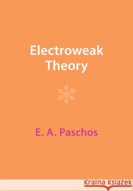 Electroweak Theory E. A. (Universitat Dortmund) Paschos 9781009402354 Cambridge University Press