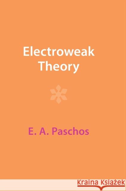 Electroweak Theory E. A. (Universitat Dortmund) Paschos 9781009402385 Cambridge University Press