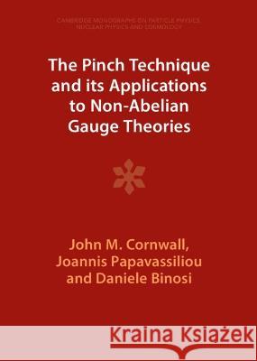 The Pinch Technique and its Applications to Non-Abelian Gauge Theories Daniele Binosi, Joannis Papavassiliou, John M. Cornwall 9781009402446