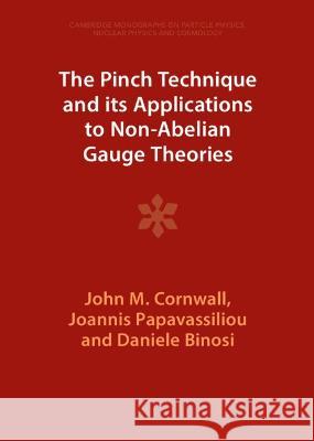 The Pinch Technique and its Applications to Non-Abelian Gauge Theories Daniele Binosi, Joannis Papavassiliou, John M. Cornwall 9781009402446 Cambridge University Press (RJ)