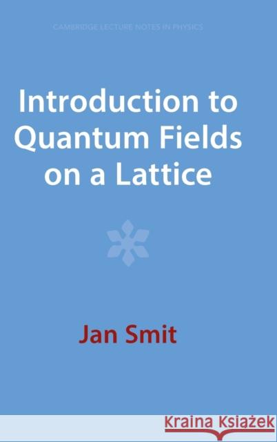 Introduction to Quantum Fields on a Lattice Jan (Universiteit van Amsterdam) Smit 9781009402743 Cambridge University Press