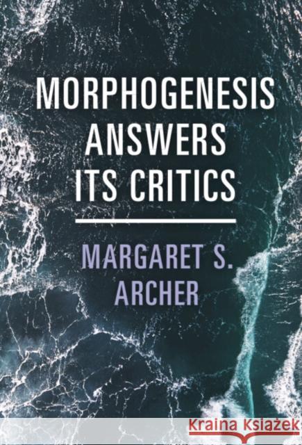 Morphogenesis Answers Its Critics Margaret S. (University of Warwick) Archer 9781009405416 Cambridge University Press