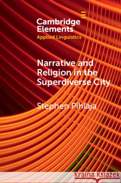 Narrative and Religion in the Superdiverse City Stephen (Aston University) Pihlaja 9781009406987 Cambridge University Press