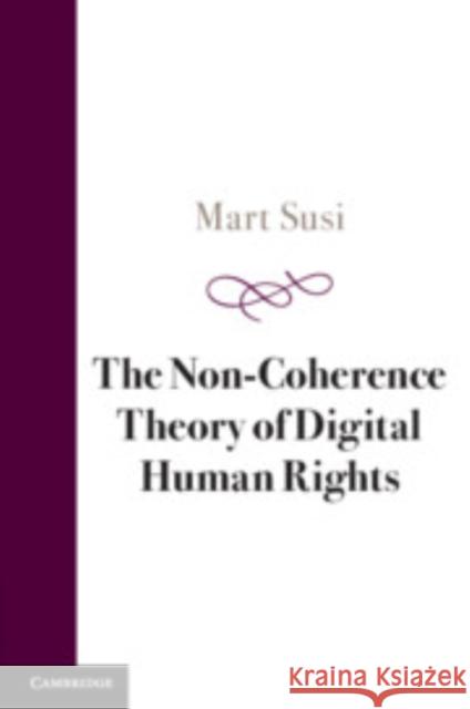 The Non-Coherence Theory of Digital Human Rights Mart (Tallinn University) Susi 9781009407724