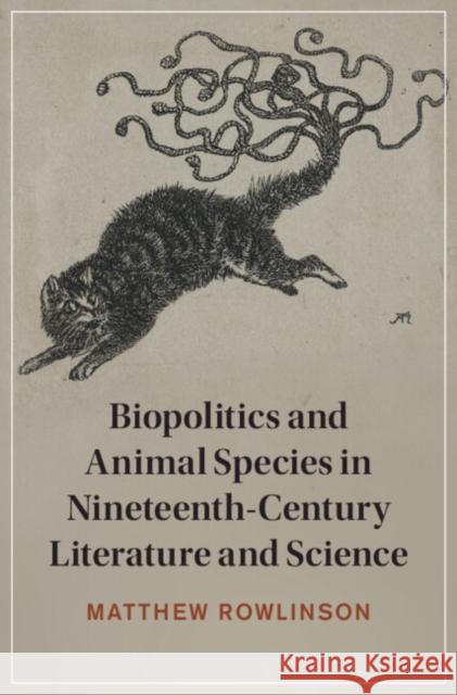 Biopolitics and Animal Species in Nineteenth-Century Literature and Science Matthew (University of Western Ontario) Rowlinson 9781009409957