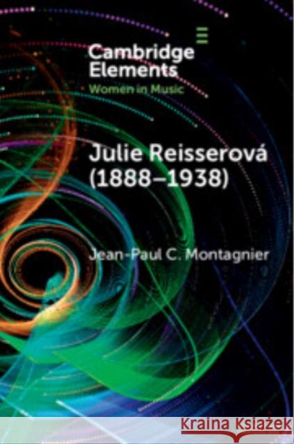 Julie Reisserova (1888–1938): Czech Composer and Feminist Jean-Paul C. (University of Lorraine) Montagnier 9781009411066
