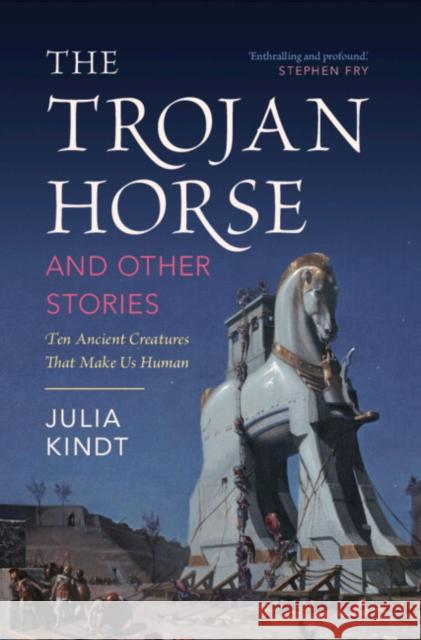 The Trojan Horse and Other Stories: Ten Ancient Creatures That Make Us Human Julia (University of Sydney) Kindt 9781009411387