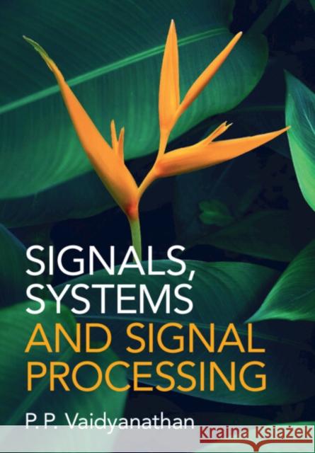 Signals, Systems and Signal Processing P. P. (California Institute of Technology) Vaidyanathan 9781009412292 Cambridge University Press