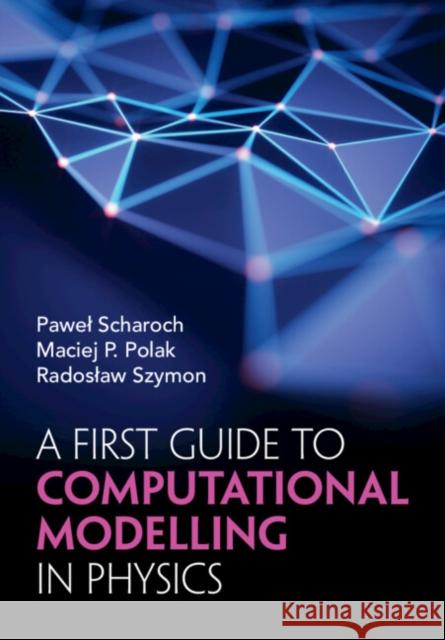 A First Guide to Computational Modelling in Physics Radoslaw (Wroclaw University of Science and Technology) Szymon 9781009413107 Cambridge University Press