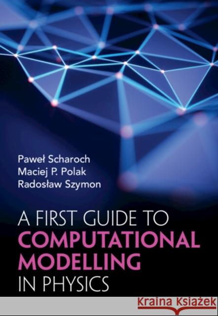 A First Guide to Computational Modelling in Physics Radoslaw (Wroclaw University of Science and Technology) Szymon 9781009413121 Cambridge University Press