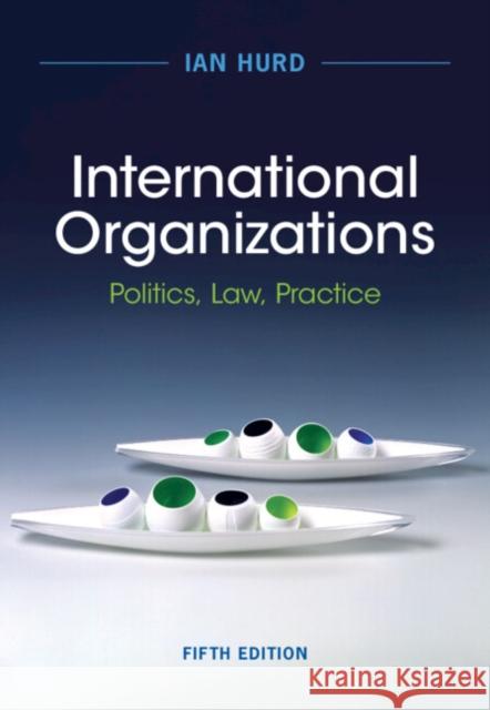 International Organizations: Politics, Law, Practice Ian Hurd 9781009414074 Cambridge University Press