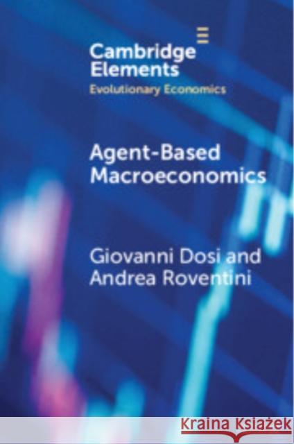 Agent-based Macroeconomics: The Schumpeter Meeting Keynes Models Giovanni Dosi (Scuola Superiore Sant'Anna), Andrea Roventini (Scuola Superiore Sant'Anna) 9781009414210