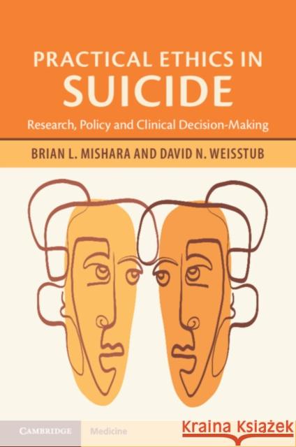 Practical Ethics in Suicide: Research, Policy and Clinical Decision Making Brian L. Mishara David N. Weisstub 9781009414906