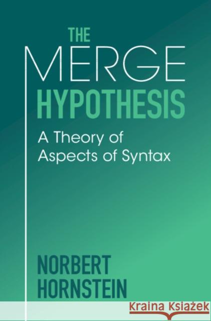 The Merge Hypothesis: A Theory of Aspects of Syntax Norbert Hornstein 9781009415743