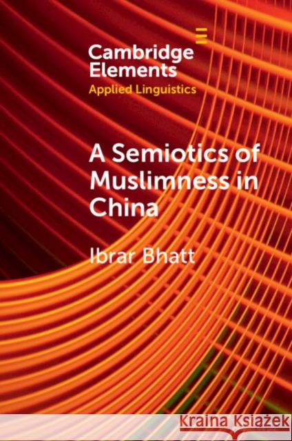 A Semiotics of Muslimness in China Ibrar Bhatt 9781009415897 Cambridge University Press
