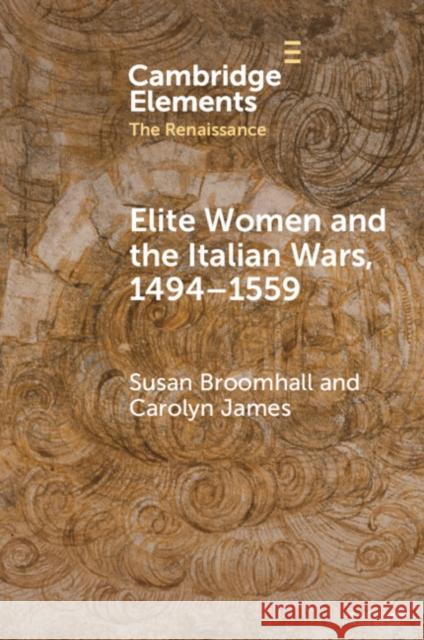 Elite Women and the Italian Wars, 1494-1559 Susan Broomhall Carolyn James 9781009415958 Cambridge University Press