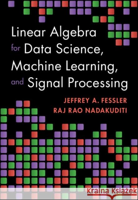 Linear Algebra for Data Science, Machine Learning, and Signal Processing Raj Rao (University of Michigan, Ann Arbor) Nadakuditi 9781009418140 Cambridge University Press