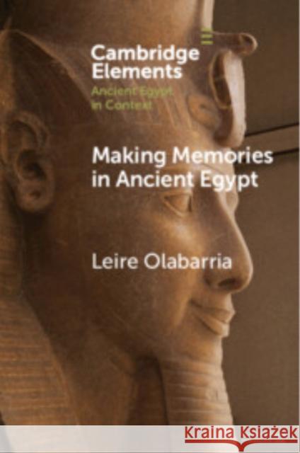 Making Memories in Ancient Egypt Leire Olabarria (University of Birmingham) 9781009419048