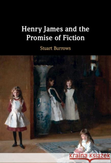 Henry James and the Promise of Fiction Stuart (Brown University, Rhode Island) Burrows 9781009419697