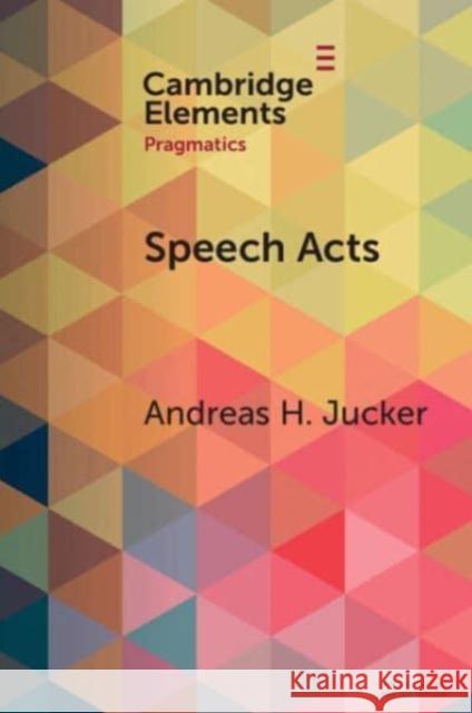 Speech Acts: Discursive, Multimodal, Diachronic Andreas H. (University of Zurich) Jucker 9781009421492 Cambridge University Press