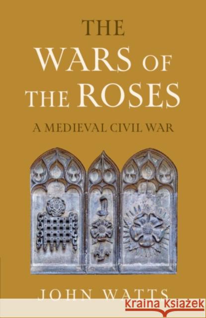 The Wars of the Roses: A Medieval Civil War John (University of Oxford) Watts 9781009422161