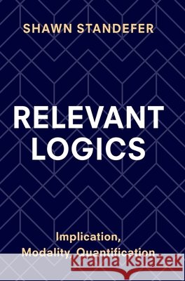 Relevant Logics: Implication, Modality, Quantification Shawn (North Carolina State University) Standefer 9781009422857
