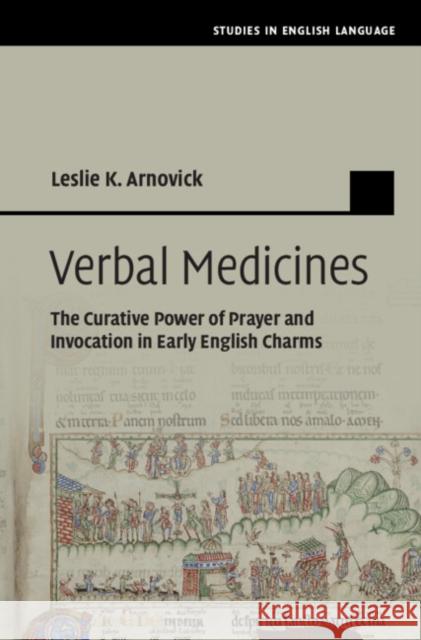 Verbal Medicines: The Curative Power of Prayer and Invocation in Early English Charms Leslie K. (University of British Columbia, Vancouver) Arnovick 9781009423144 Cambridge University Press