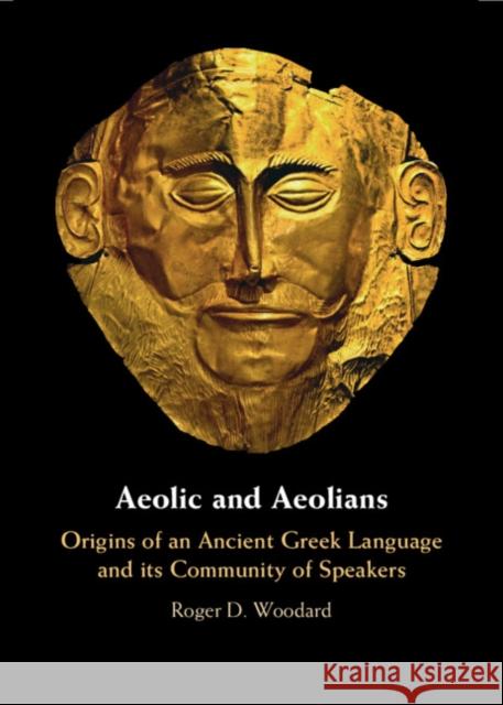 Aeolic and Aeolians: Origins of an Ancient Greek Language and its Community of Speakers Roger D. (University at Buffalo, State University of New York) Woodard 9781009424400 Cambridge University Press