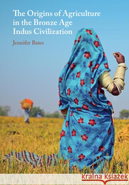 The Origins of Agriculture in the Bronze Age Indus Civilization Jennifer Bates 9781009424448 Cambridge University Press