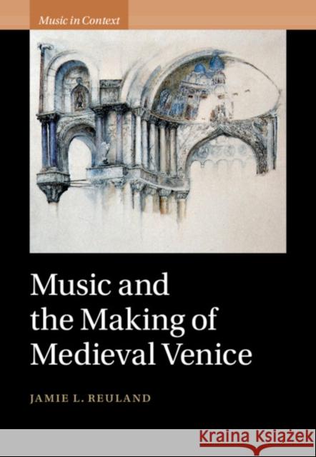 Music and the Making of Medieval Venice Jamie L. (Princeton University, New Jersey) Reuland 9781009425025 Cambridge University Press