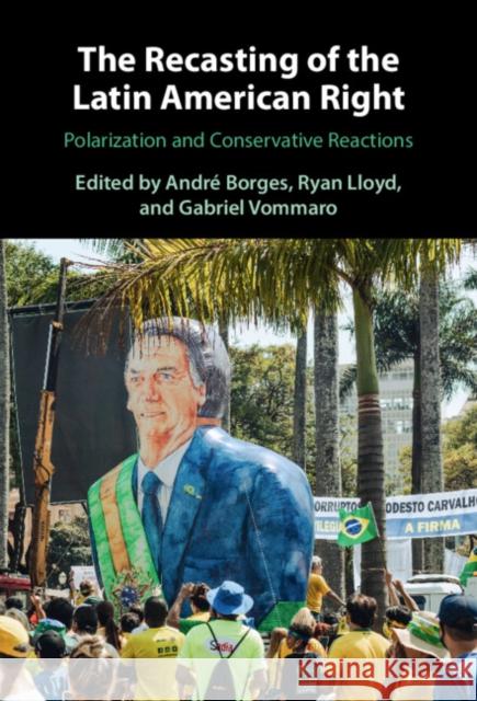 The Recasting of the Latin American Right: Polarization and Conservative Reactions  9781009427449 Cambridge University Press