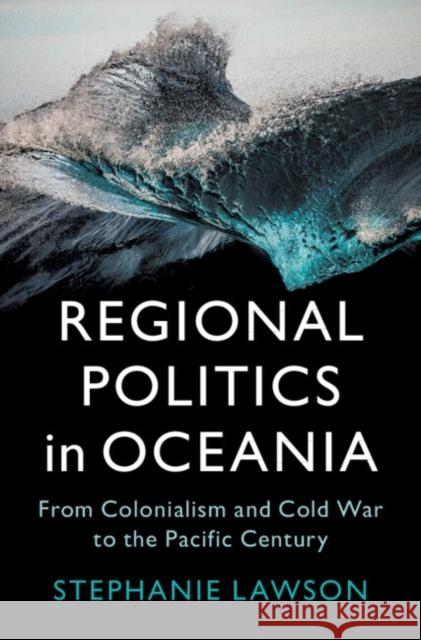 Regional Politics in Oceania Stephanie (Macquarie University, Sydney) Lawson 9781009427616 Cambridge University Press