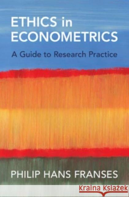 Ethics in Econometrics: A Guide to Research Practice Philip Hans Franses 9781009428071 Cambridge University Press