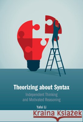 Theorizing about Syntax: Independent Thinking and Motivated Reasoning Yafei (Jiangsu Normal University) Li 9781009428767