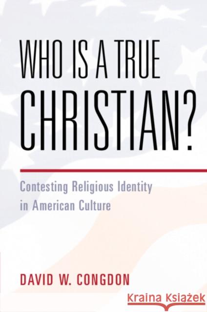 Who Is a True Christian?: Contesting Religious Identity in American Culture David W. (University Press of Kansas) Congdon 9781009429023