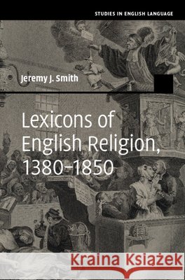 Lexicons of English Religion, 1380–1850 Jeremy J. (University of Glasgow) Smith 9781009429306 Cambridge University Press
