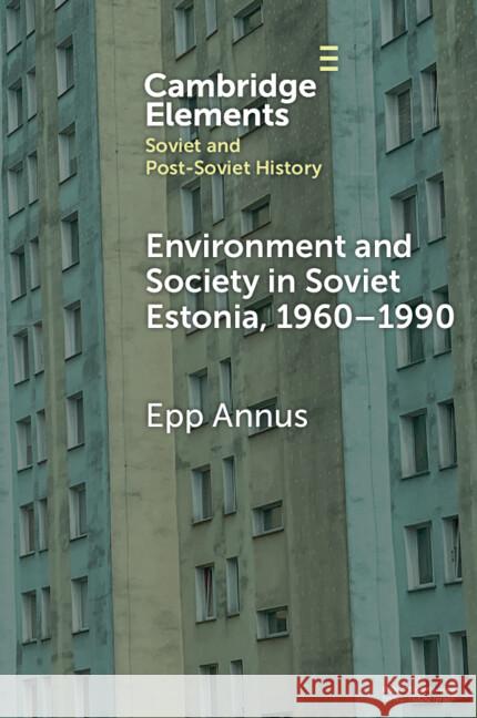 Environment and Society in Soviet Estonia, 1960–1990 Epp (Tallinn University) Annus 9781009429351 Cambridge University Press
