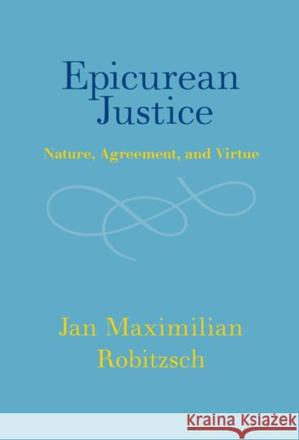 Epicurean Justice Jan Maximilian (Universitat Greifswald) Robitzsch 9781009429467 Cambridge University Press