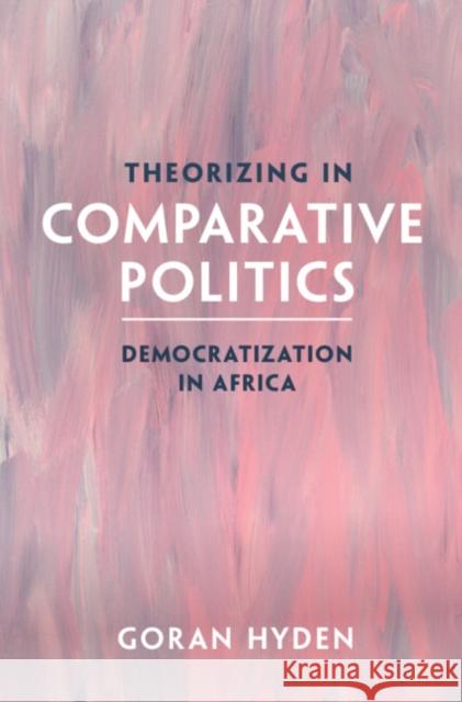 Theorizing in Comparative Politics Goran (University of Florida) Hyden 9781009429511 Cambridge University Press