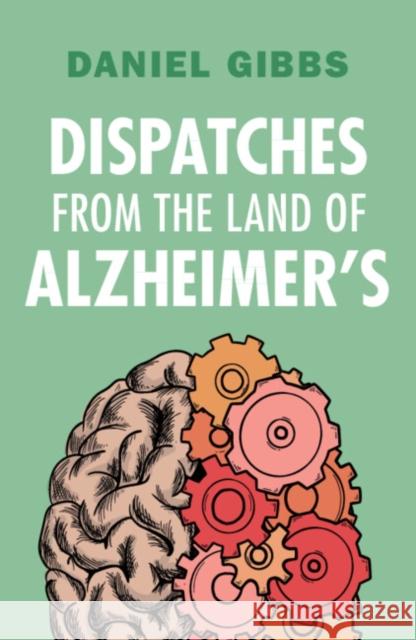 Dispatches from the Land of Alzheimer's Daniel (Emeritus of Oregon Health and Science University) Gibbs 9781009430050