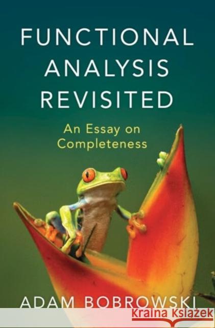 Functional Analysis Revisited: An Essay on Completeness Adam Bobrowski 9781009430913