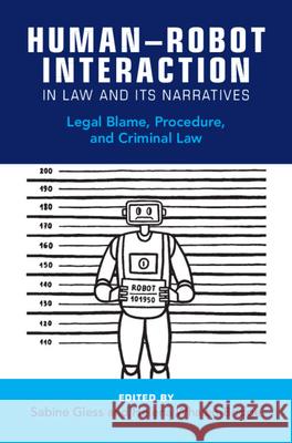 Human–Robot Interaction in Law and Its Narratives: Legal Blame, Procedure, and Criminal Law  9781009431507 Cambridge University Press