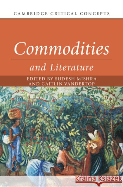 Commodities and Literature Sudesh Mishra Caitlin Vandertop 9781009432320 Cambridge University Press
