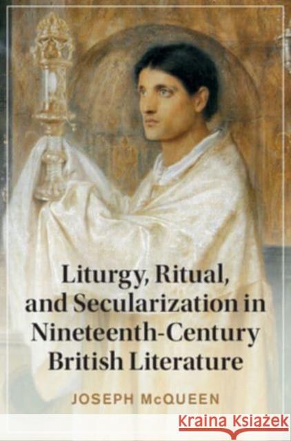 Liturgy, Ritual, and Secularization in Nineteenth-Century British Literature Joseph (Northwest University) McQueen 9781009435956 Cambridge University Press